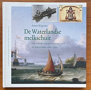 De Waterlandse melkschuit : varende boeren tussen Waterland en Amsterdam 1600-1900