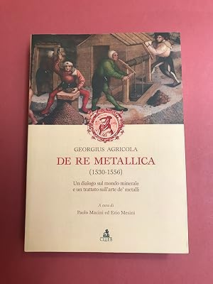 De re metallica ( 1530 -1556) Un dialogo sul mondo minerale e un trattato sull'arte dei metalli. ...