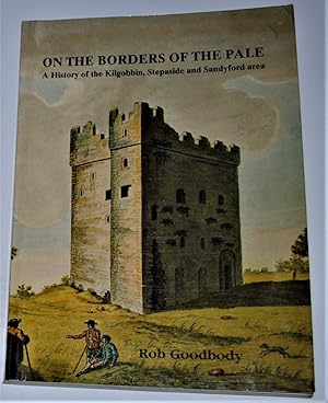 Image du vendeur pour ON THE BORDERS OF THE PALE. A HISTORY OF KILGOBBIN, STEPASIDE AND SANDYFORD AREA. mis en vente par O'Brien Books