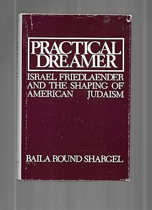 PRACTICAL DREAMER: Israel Frielander And The Shaping Of American Judaism