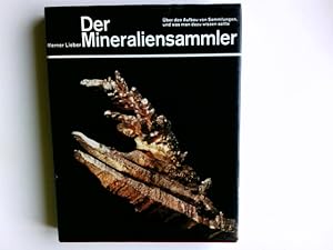 Der Mineraliensammler : Über d. Aufbau von Sammlungen u. was man dazu wissen sollte. Mit e. Gelei...