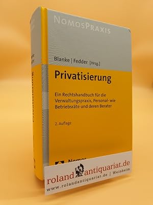 Immagine del venditore per Privatisierung : ein Rechtshandbuch fr die Verwaltungspraxis, Personal- wie Betriebsrte und deren Berater / Thomas Blanke ; Sebastian Fedder (Hrsg.). Michael Bachner . / NomosPraxis venduto da Roland Antiquariat UG haftungsbeschrnkt