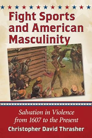 Seller image for Fight Sports and American Masculinity : Salvation in Violence from 1607 to the Present for sale by GreatBookPrices