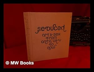 Seller image for Seduced : art and sex from antiquity to now [published on the occasion of the exhibition held at the Barbican Art Gallery, London, 12 October 2007 - 27 January 2008] / Marina Wallace, Martin Kemp and Joanne Bernstein for sale by MW Books Ltd.