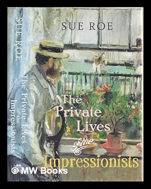 Immagine del venditore per The private lives of the Impressionists / Sue Roe venduto da MW Books Ltd.