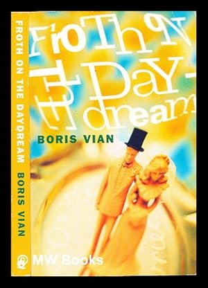 Seller image for Froth on the daydream / Boris Vian ; translated from the French by Stanley Chapman ; with an introduction by Adrian Searle for sale by MW Books Ltd.