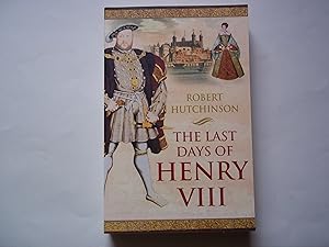 Seller image for The Last Days of Henry VIII: Conspiracy, Treason and Heresy at the Court of the Dying Tyrant for sale by Carmarthenshire Rare Books