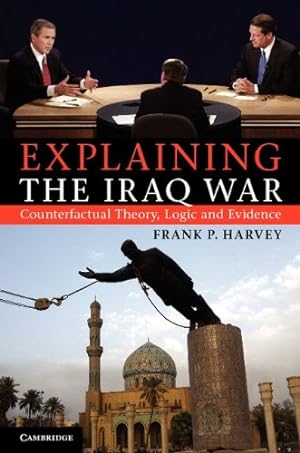 Immagine del venditore per Explaining the Iraq War: Counterfactual Theory, Logic and Evidence by Harvey, Frank P. [Paperback ] venduto da booksXpress