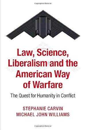 Seller image for Law, Science, Liberalism and the American Way of Warfare: The Quest for Humanity in Conflict by Carvin, Stephanie, Williams, Michael John [Hardcover ] for sale by booksXpress