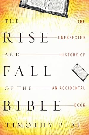 Bild des Verkufers fr THE RISE AND FALL OF THE BIBLE The Unexpected History of an Accidental Book zum Verkauf von Z-A LLC