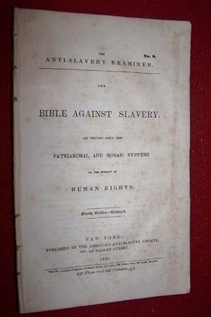 The BIBLE AGAINST SLAVERY : An Inquiry into the Patriarchal and Mosaic Systems on the Subject of ...