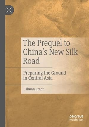 Seller image for The Prequel to China's New Silk Road : Preparing the Ground in Central Asia for sale by AHA-BUCH GmbH