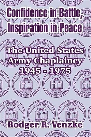 Imagen del vendedor de Confidence In Battle, Inspiration In Peace : The United States Army Chaplaincy 1945 - 1975 a la venta por GreatBookPricesUK