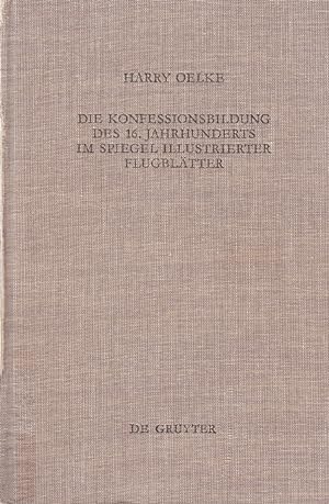 Die Konfessionsbildung des 16. Jahrhunderts im Spiegel illustrierter Flugblätter / Harry Oelke; A...