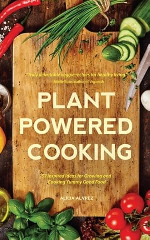 Seller image for Plant-Powered Cooking : 52 Inspired Ideas for Growing and Cooking Yummy Good Food for sale by GreatBookPrices