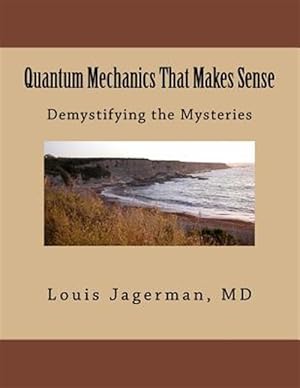Immagine del venditore per Quantum Mechanics That Makes Sense : Demystifying the Mysteries venduto da GreatBookPricesUK