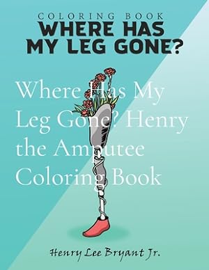 Imagen del vendedor de Where Has My Leg Gone? Henry the Amputee Coloring Book (Paperback or Softback) a la venta por BargainBookStores