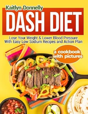Image du vendeur pour Dash Diet: Lose Your Weight & Lower Blood Pressure With Easy Low Sodium Recipes and Action Plan: A Cookbook with Pictures (Paperback or Softback) mis en vente par BargainBookStores