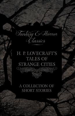 Imagen del vendedor de H. P. Lovecraft's Tales of Strange Cities - A Collection of Short Stories (Fantasy and Horror Classics): With a Dedication by George Henry Weiss (Paperback or Softback) a la venta por BargainBookStores