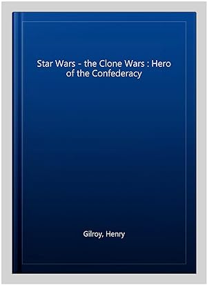 Image du vendeur pour Star Wars - the Clone Wars : Hero of the Confederacy mis en vente par GreatBookPrices