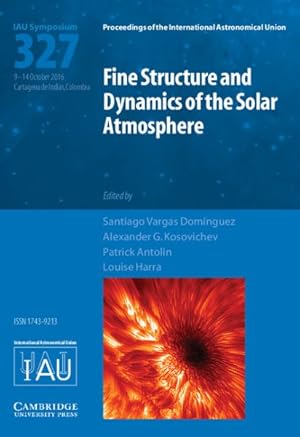 Seller image for Fine Structure and Dynamics of the Solar Atmosphere : Proceedings of the 327th Symposium of the International Astronomical Union Held in Cartagena De Indias, Colombia October 9-14, 2016 for sale by GreatBookPrices