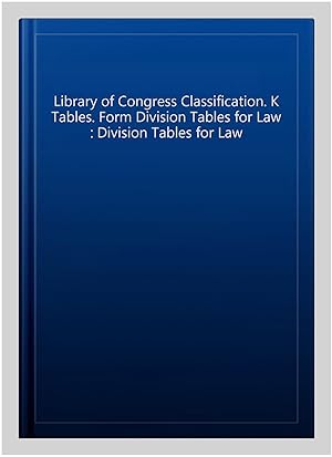 Immagine del venditore per Library of Congress Classification. K Tables. Form Division Tables for Law : Division Tables for Law venduto da GreatBookPrices