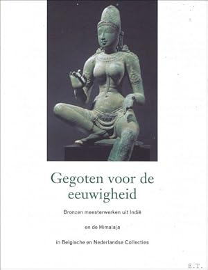 Seller image for Gegoten voor de eeuwigheid. Bronzen meesterwerken uit Indi en de Himalaya in Belgische en Nederlandse collecties for sale by BOOKSELLER  -  ERIK TONEN  BOOKS