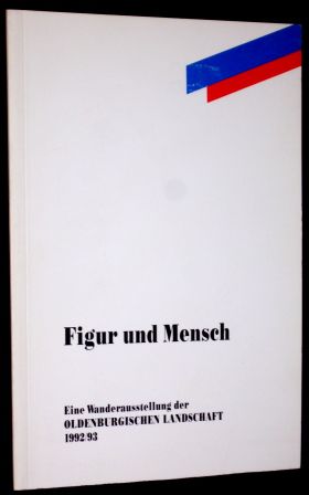 Seller image for Figur und Mensch. Eine Wanderausstellung der Oldenburgischen Landschaft 1992/93. Herausgegeben von der Oldenburgischen Landschaft. for sale by Antiquariat Hecht