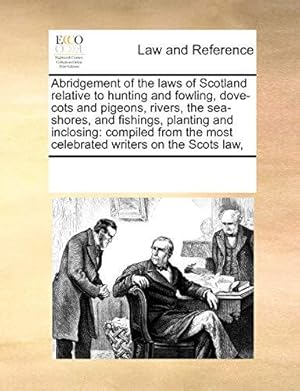 Seller image for Abridgement of the laws of Scotland relative to hunting and fowling, dove-cots and pigeons, rivers, the sea-shores, and fishings, planting and . the most celebrated writers on the Scots law, for sale by WeBuyBooks