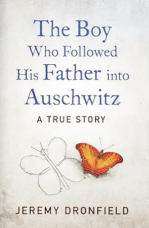 The Boy Who Followed His Father Into Auschwitz : A True Story :