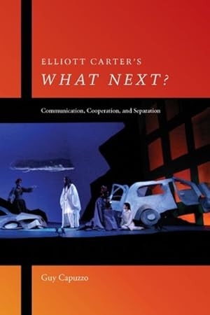 Bild des Verkufers fr Elliott Carter's "What Next?" : Communication, Cooperation, and Separation zum Verkauf von GreatBookPrices