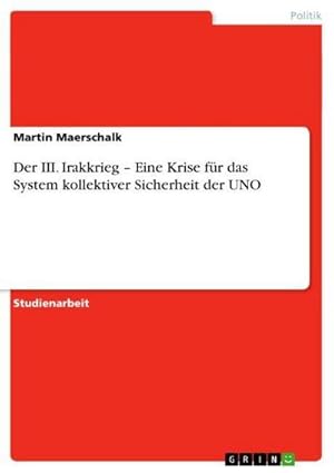 Bild des Verkufers fr Der III. Irakkrieg  Eine Krise fr das System kollektiver Sicherheit der UNO zum Verkauf von AHA-BUCH GmbH