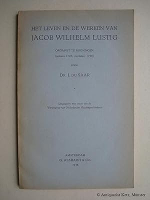 Het leven en de werken van Jacob Wilhelm Lustig, organist te Groningen (geboren 1706, overleden 1...