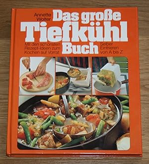 Das große Tiefkühlbuch. Selber Einfrieren von A bis Z. Mit den schönsten Rezept-Ideen zum Kochen ...