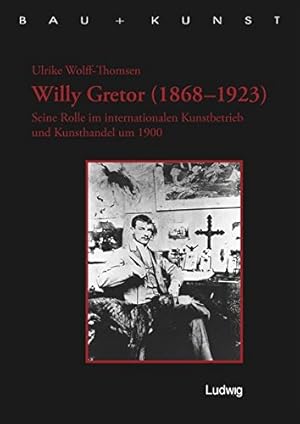 Seller image for Willy Gretor (1868-1923) : seine Rolle im internationalen Kunstbetrieb und Kunsthandel um 1900 ; ergnzt um bislang unverffentlichte Briefe von Willy Gretor an Georg Brandes, Theodor Wolff, Frank Wedekind, Peter Nansen, Alfred Lichtwark, Wilhelm Bode, Agnes Slott-Moller, F. J. Willumsen, Karl Larsen und Max J. Friedlnder. Bau + Kunst, Schleswig-Holsteinische Schriften zur Kunstgeschichte Band 11. for sale by Antiquariat ExLibris Erlach Eberhard Ott