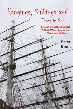 Imagen del vendedor de Hangings, Sinkings and Trust in God : Life and Death Onboard British Warships in the 1700?s and 1800?s a la venta por GreatBookPrices