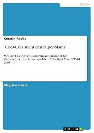 Seller image for Coca-Cola sucht den Super-Mann" : Mediale Castings als Kommunikationsmittel fr Unternehmen am Fallbeispiel der "Coke light Mann"-Wahl 2003 for sale by AHA-BUCH GmbH