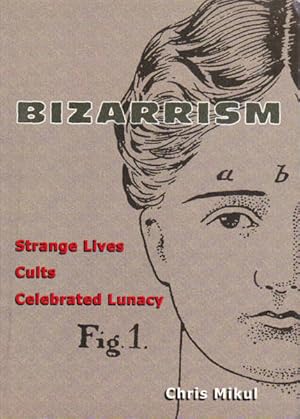 Seller image for Bizzarrism: Strange Lives, Cults, Celebrated Lunacy for sale by Goulds Book Arcade, Sydney