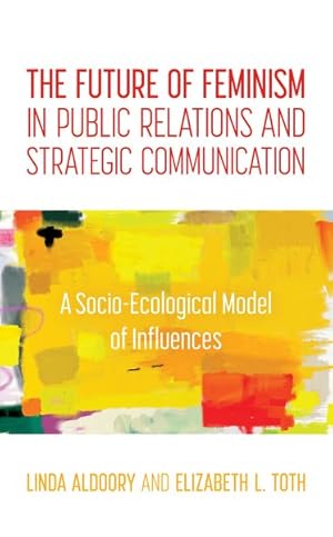 Seller image for Future of Feminism in Public Relations and Strategic Communication : A Socio-Ecological Model of Influences for sale by GreatBookPrices