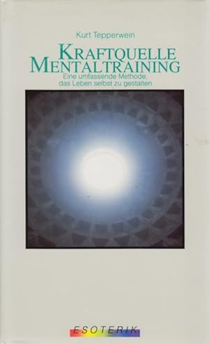 Kraftquelle Mentaltraining - Eine umfassende Methode das Leben selbst zu gestalten.