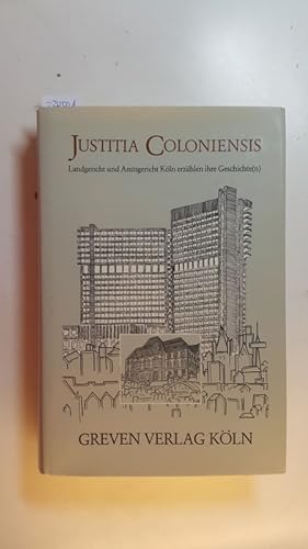 Justitia Coloniensis : Landgericht u. Amtsgericht Köln erzählen ihre Geschichte(n)