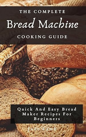 Seller image for The Complete Bread Machine Cooking Guide for sale by moluna