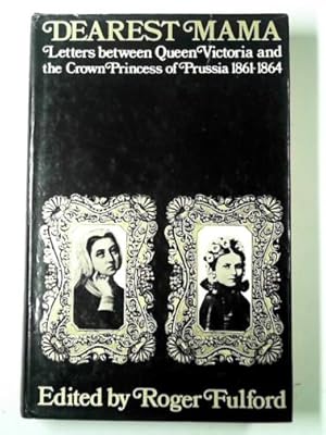 Bild des Verkufers fr Dearest Mama: letters between Queen Victoria and the Crown Princess of Prussia, 1861-1864 zum Verkauf von Cotswold Internet Books