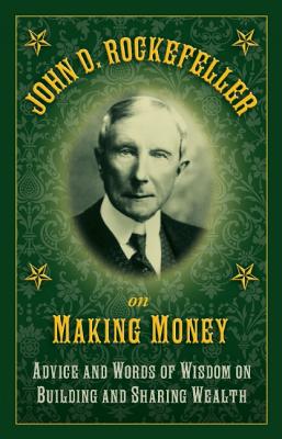 Seller image for John D. Rockefeller on Making Money: Advice and Words of Wisdom on Building and Sharing Wealth (Hardback or Cased Book) for sale by BargainBookStores