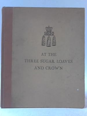 Seller image for At the Three Sugar Loaves and Crown : a Brief History of the Firm of Messrs. Davison, Newman and Company, Now Incorporated with the West Indian Produce Association Limited for sale by World of Rare Books