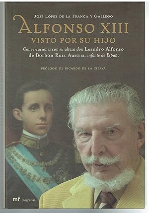 Alfonso XIII visto por su hijo. Conversaciones con su alteza don Leandro Alfonso de Borbón Ruiz A...