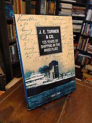 J. E. Turner & Co. 125 Years of Shipping in the River Plate: 1878-2003