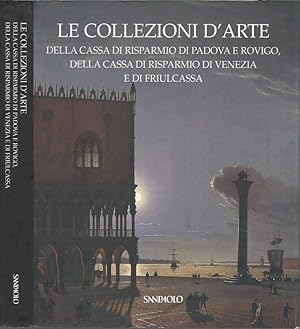 Bild des Verkufers fr Le collezioni d'arte della Cassa di Risparmio di Padova e Rovigo, della Cassa di Risparmio di Venezia e di Friulcassa zum Verkauf von Biblioteca di Babele