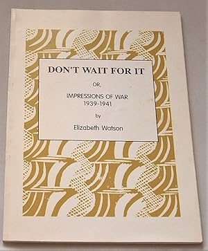 Don't Wait for it: Or Impressions of War, 1939-41: No 2 (Women in Wartime S.)