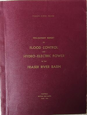 Preliminary Report on the Flood Control and Hydro-Electric Power in the Fraser River Basin